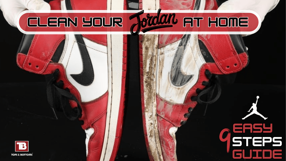 9 Easy Steps to Clean Your Jordans at Home - Tops and Bottoms USA